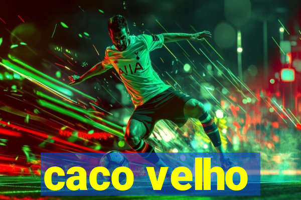 caco velho